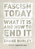 Fascism Today What It Is & How to End It
