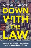 Down with the Law Anarchist Individualist Writings from Early Twentieth Century France