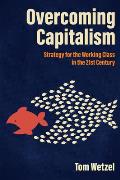 Overcoming Capitalism Strategy for the Working Class in the 21st Century