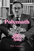 Polymath The Life & Professions of Dr Alex Comfort Author of the Joy of Sex