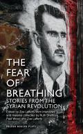Fear of Breathing: Stories from the Syrian Revolution: Stories from the Syrian Revolution