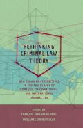 Rethinking Criminal Law Theory: New Canadian Perspectives in the Philosophy of Domestic, Transnational, and International Criminal Law