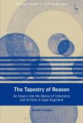 Tapestry of Reason An Inquiry Into the Nature of Coherence & Its Role in Legal Argument