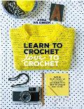 Learn to Crochet Love to Crochet Over 20 Hand Crocheted Accessories & Garments to Make for You & Your Friends