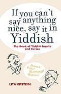 If You Cant Say Anything Nice Say It In Yiddish The Book Of Yiddish Insults & Curses