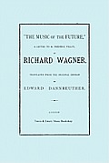 The Music of the Future, a Letter to Frederic Villot, by Richard Wagner, Translated by Edward Dannreuther. (Facsimile of 1873 edition).