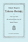 Richard Wagner's Lebens-Bericht. Deutsche Original-Ausgabe Von the Work and Mission of My Life by Richard Wagner. Facsimile of 1884 Edition, in German