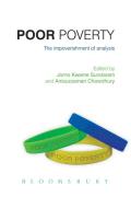 Poor Poverty: The Impoverishment of Analysis, Measurement and Policies