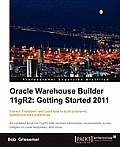 Oracle Warehouse Builder 11g R2: Extract, Transform, and Load data to build a dynamic, operational data warehouse