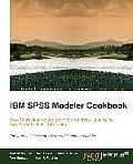 IBM SPSS Modeler Cookbook: If you've already had some experience with IBM SPSS Modeler this cookbook will help you delve deeper and exploit the i