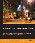 ArchiCAD 19 - The Definitive Guide: Dive into the wonderful world of Building Information Modeling (BIM) to become a productive ArchiCAD user