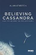 Believing Cassandra How to Be an Optimist in a Pessimists World 2nd Edition