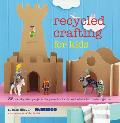 Recycled Crafting for Kids 35 Step by Step Projects for Preschool Kids & Adults to Create Together