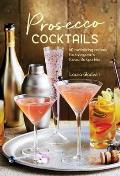 Prosecco Cocktails 40 Tantalizing Recipes for Everyones Favourite Sparkler