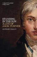 Standing in the Sun A Life of J M W Turner