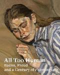 All Too Human Bacon Freud & a Century of Painting Life