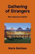 Gathering of Strangers: Why Museums Matter