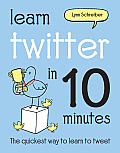 Learn Twitter in 10 Minutes The Quickest Way to Learn to Tweet