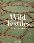 Wild Textiles Grown Foraged Found