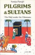 Pilgrims & Sultans the Hajj Under the Ottomans 1517 1683