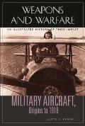 Military Aircraft, Origins to 1918: An Illustrated History of Their Impact