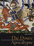 Douce Apocalypse Picturing the End of the World in the Middle Ages