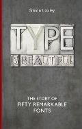 Type is Beautiful The Story of Fifty Remarkable Fonts