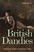 British Dandies Engendering Scandal & Fashioning a Nation