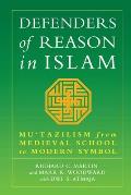 Defenders of Reason in Islam: Mu'tazililism from Medieval School to Modern Symbol