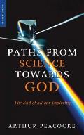 Paths from Science Towards God The End of All Our Exploring