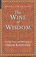 Wine of Wisdom The Life Poetry & Philosophy of Omar Khayyam