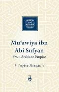 Muawiya Ibn Abi Sufyan From Arabia to Empire