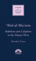 'Abd Al-Mu'min: Mahdism and Caliphate in the Islamic West