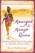 Monique & the Mango Rains The Extraordinary Story of Friendship in a Midwifes House in Mali