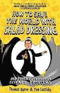How to Save the World with Salad Dressing & Other Outrageous Science Problems