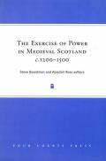 The Exercise of Power in Medieval Scotland, 1250-1500