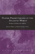 Ulster Presbyterians in the Atlantic World: Religion, Politics and Identity Volume 4