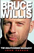 Bruce Willis The Unauthorised Biography