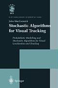 Stochastic Algorithms for Visual Tracking: Probabilistic Modelling and Stochastic Algorithms for Visual Localisation and Tracking