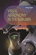 Visual Astronomy in the Suburbs: A Guide to Spectacular Viewing