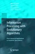 Information Processing with Evolutionary Algorithms: From Industrial Applications to Academic Speculations
