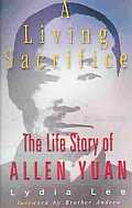 Living Sacrifice The Life Story of Allen Yuan