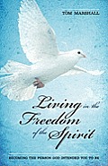 Living in the Freedom of the Spirit: Becoming the Person God Intended You To Be