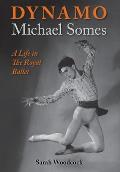 Dynamo, Michael Somes A Life in The Royal Ballet