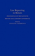 Law Reporting in Britain: Proceedings of the Eleventh British Legal History Conference