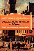 Physicians and Surgeons in Glasgow, 1599-1858: The History of the Royal College of Physicians and Surgeons of Glasgow, Volume 1