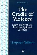 Cradle of Violence: Essays on Psychiatry, Psychoanalysis and Literature