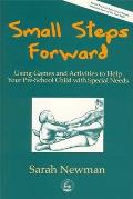Small Steps Forward: Using Games and Activities to Help Your Pre-School Children with Special Needs