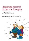 Beginning Research in the Arts Therapies A Practical Guide