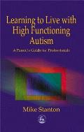 Learning to Live with High Functioning Autism: A Parent's Guide for Professionals